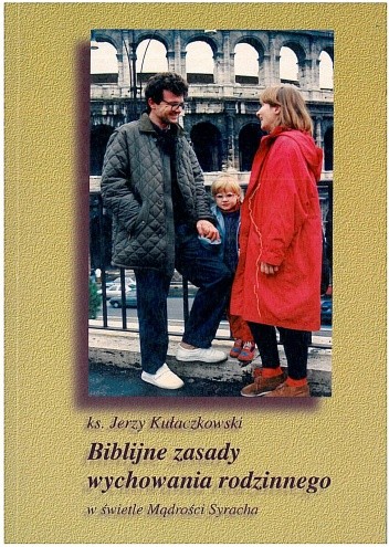Biblijne zasady wychowania rodzinnego w świetle Mądrości Syracha. - ks. Jerzy Kułaczkowski