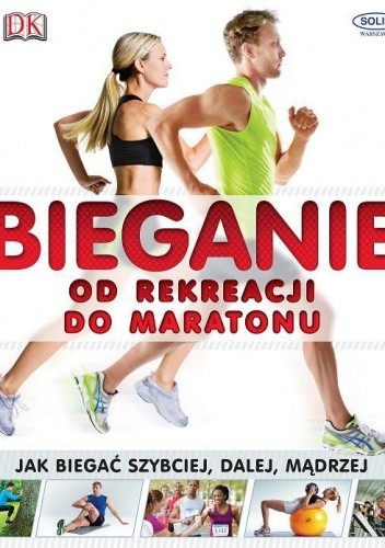 Bieganie. Od rekreacji do maratonu. Jak biegać szybciej, dalej, mądrzej - praca zbiorowa
