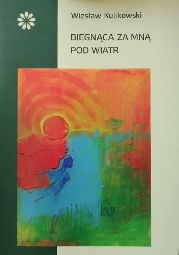 Biegnąca za mną pod wiatr - Wiesław Kulikowski
