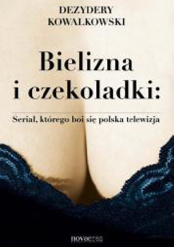 Bielizna i czekoladki. Serial, którego boi się polska telewizja - Dezydery Kowalkowski
