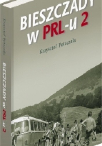 Bieszczady w PRL-u. Część 2 - Krzysztof Potaczała