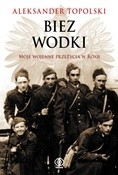 Biez Wodki. Moje wojenne przeżycia z Rosji - Aleksander Topolski