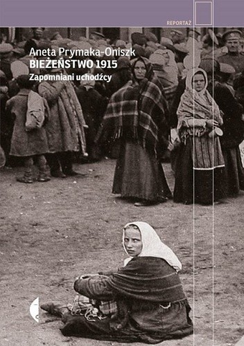 Bieżeństwo 1915. Zapomniani uchodźcy - Aneta Prymaka-Oniszk