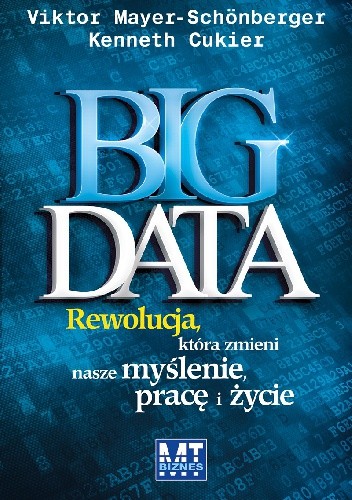 Big data. Rewolucja, która zmieni nasze myślenie, pracę i życie. - Kenneth Cukier