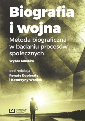 Biografia i wojna. Metoda biograficzna w badaniu procesów społecznych. Wybór tekstów - Katarzyna Waniek