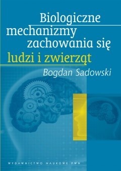 Biologiczne mechanizmy zachowania się ludzi i zwierząt - Bogdan Sadowski