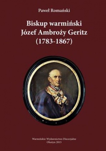 Biskup warmiński Józef Ambroży Geritz (1783-1867) - Romański Paweł