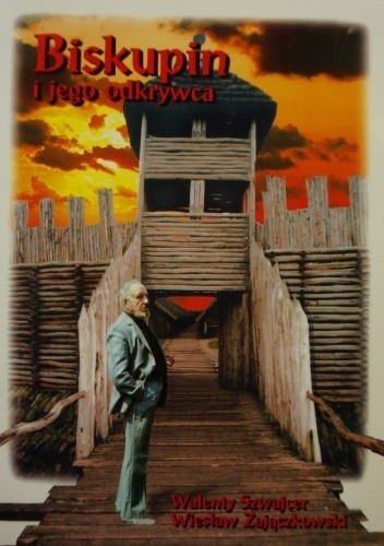 Biskupin i jego odkrywca - Walenty Szwajcer