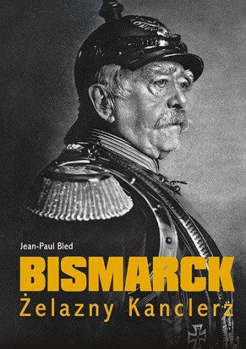 Bismarck. Żelazny kanclerz - Jean-Paul Bled