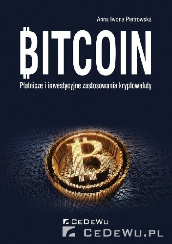 Bitcoin. Płatnicze i inwestycyjne zastosowania kryptowaluty - Anna Iwona Piotrowska