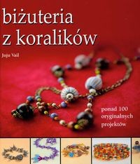 Biżuteria z koralików. Ponad 100 oryginalnych projektów - Juju Vail