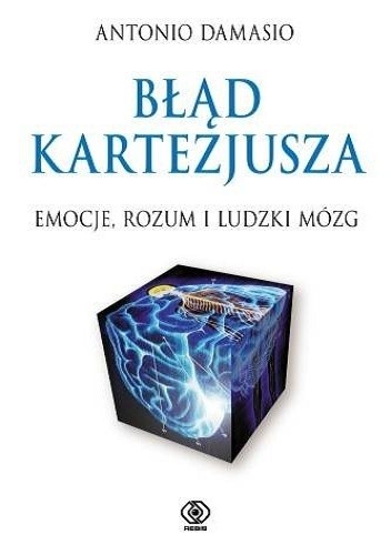 Błąd Kartezjusza. Emocje, rozum i ludzki mózg - Antonio Damasio