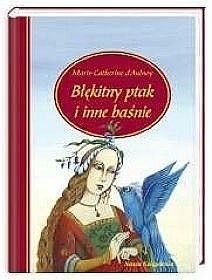 Błękitny ptak i inne baśnie - Marie-Catherine d'Aulnoy