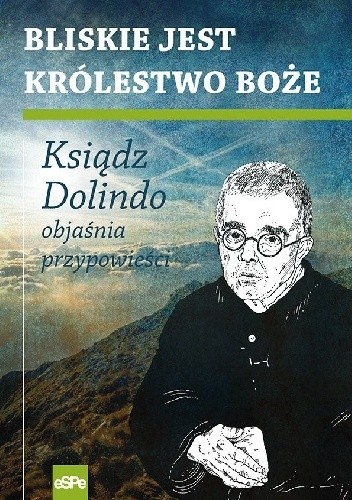 Bliskie jest Królestwo Boże Ksiądz Dolindo objaśnia przypowieści - praca zbiorowa