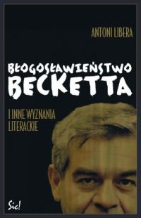 Błogosławieństwo Becketta i inne wyznania literackie - Antoni Libera