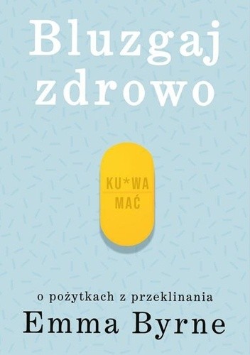 Bluzgaj zdrowo. O pożytkach z przeklinania - Emma Byrne