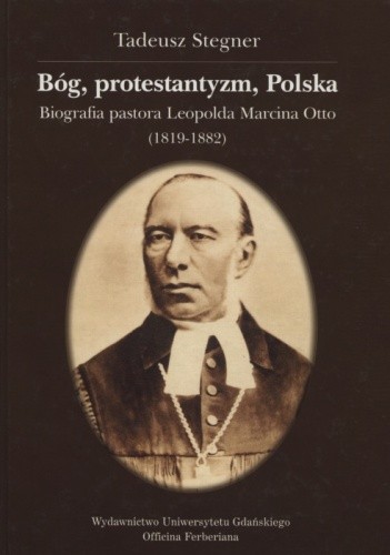 Bóg, protestantyzm, Polska: biografia pastora Leopolda Marcina Otto (1819-1882) - Tadeusz Stegner