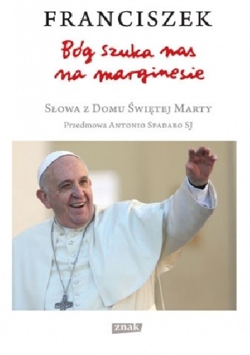 Bóg szuka nas na marginesie. Słowa z Domu Świętej Marty - Franciszek (papież)