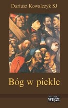 Bóg w piekle. Dwanaście wykładów o trudnych sprawach wiary - Dariusz Kowalczyk