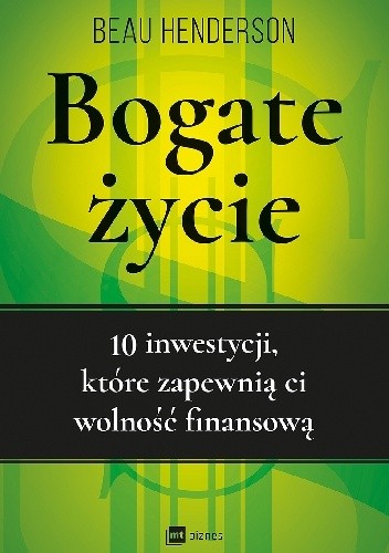 Bogate życie. 10 inwestycji, które zapewnią ci wolność finansową - Beau Henderson