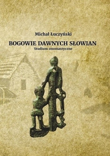 Bogowie dawnych Słowian. Studium onomastyczne - Michał Łuczyński