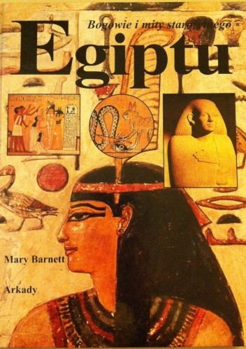 Bogowie i mity starożytnego Egiptu. - Mary Barnett