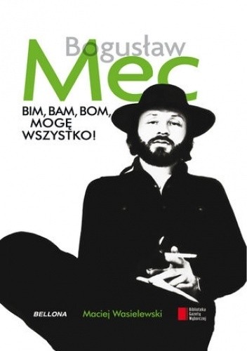 Bogusław Mec. Bim, bam, bom, mogę wszystko - Maciej Wasielewski