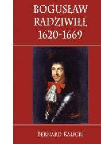 Bogusław Radziwiłł 1620-1669 - Bernard Kalicki