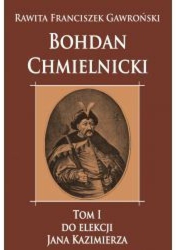 Bohdan Chmielnicki tom I do elekcji Jana Kazimierza - Franciszek Rawita Gawroński