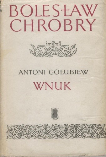 Bolesław Chrobry. Wnuk - Antoni Gołubiew