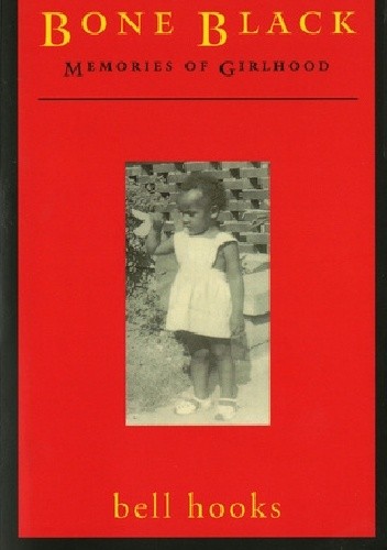 Bone Black: Memories of Girlhood - bell hooks
