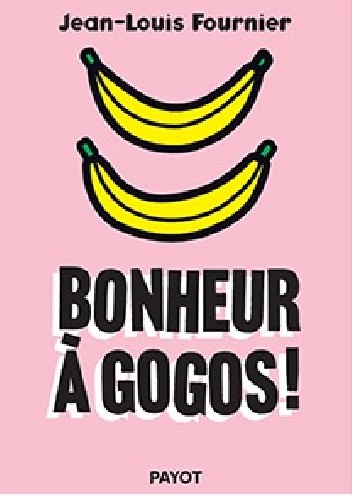 Bonheur à gogos ! - Jean-Louis Fournier