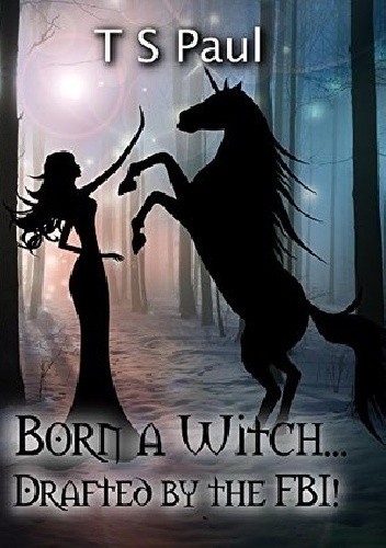 Born a Witch...Drafted by the FBI! - T.S. Paul
