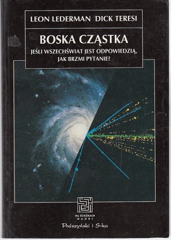 Boska cząstka. Jeśli Wszechświat jest odpowiedzią, jak brzmi pytanie? - Leon Lederman