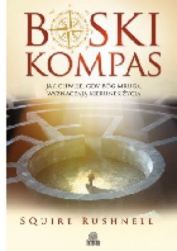 Boski kompas. Jak chwile, gdy Bóg mruga, wyznaczają kierunek życia - Squire Rushnell