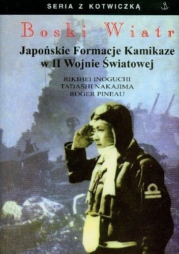 Boski Wiatr. Japońskie Formacje Kamikaze w II Wojnie Światowej - Rikihei Inoguchi
