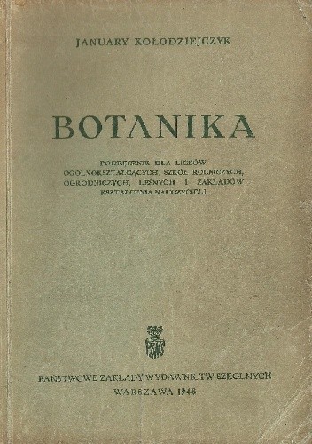 Botanika. Podręcznik dla liceów ogólnokształcących, szkół rolniczych, ogrodniczych, leśnych i zakładów kształcenia nauczycieli - January Kołodziejczyk