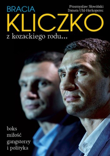 Bracia Kliczko z kozackiego rodu... Boks, miłość, gangsterzy i polityka - Danuta Uhl-Herkoperec