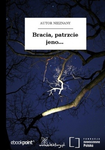 Bracia, patrzcie jeno - autor nieznany