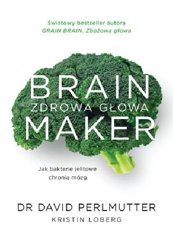Brain Maker. Zdrowa głowa. Jak bakterie jelitowe chronią mózg - David Perlmutter