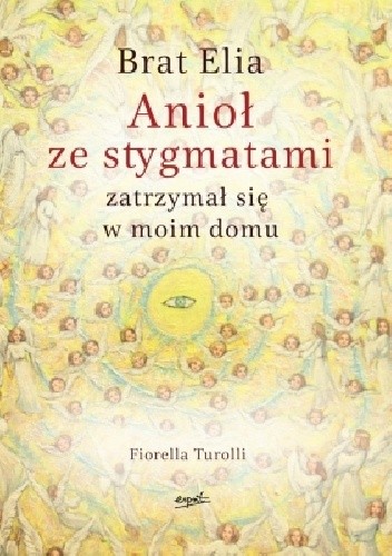 Brat Elia. Anioł ze stygmatami zatrzymał się w moim domu - Fiorella Turolli