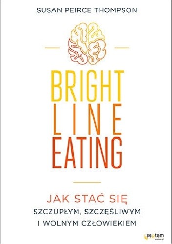Bright Line Eating. Jak stać się szczupłym, szczęśliwym i wolnym człowiekiem - Susan Peirce Thompson