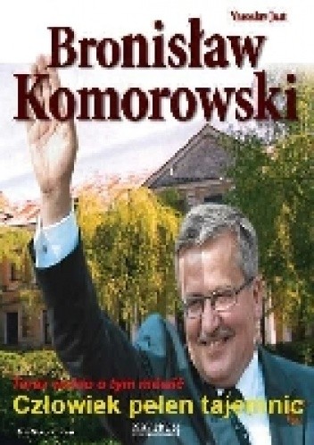 Bronisław Komorowski. Człowiek pełen tajemnic - Yaroslav Just