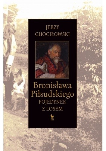 Bronisława Piłsudskiego pojedynek z losem - Jerzy Chociłowski