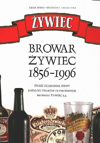 Browar Żywiec 1856-1996. Znaki ochronne firmy. Katalog znaków ochronnych Browaru Żywiec S.A - Adam Spyra