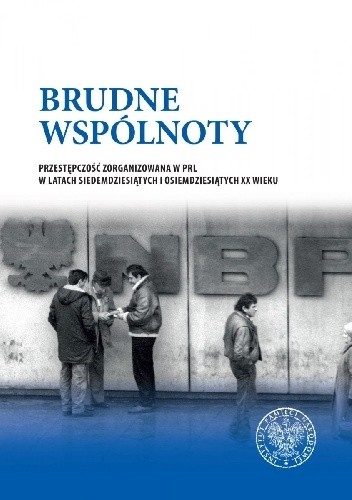 Brudne wspólnoty. Przestępczość zorganizowana w PRL w latach siedemdziesiątych i osiemdziesiątych XX wieku - Daniel Wicenty