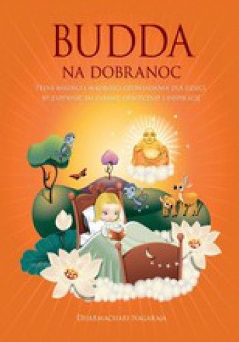 Budda na dobranoc.Pełne miłości i mądrości opowiadania dla dzieci, by zapewnić im zabawę, oświecenie i inspirację. - Nagaraja Dharmachari