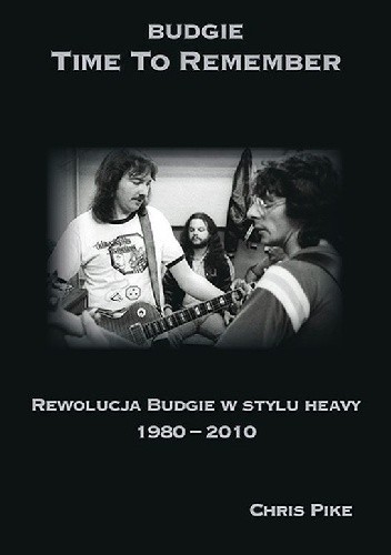 Budgie - Time To Remember - Rewolucja Budgie w stylu heavy (1980-2010) - Chris Pike