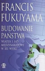 Budowanie państwa. Władza i ład międzynarodowy w XXI wieku - Francis Fukuyama