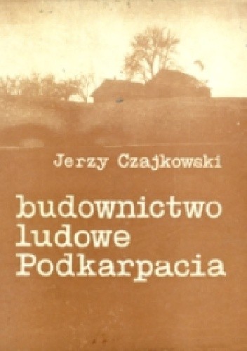 Budownictwo ludowe Podkarpacia - Jerzy Czajkowski